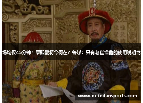 场均仅45分钟！康熙爱将今何在？鲁媒：只有老崔懂他的使用说明书