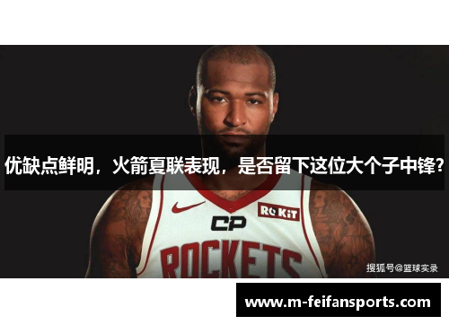 优缺点鲜明，火箭夏联表现，是否留下这位大个子中锋？